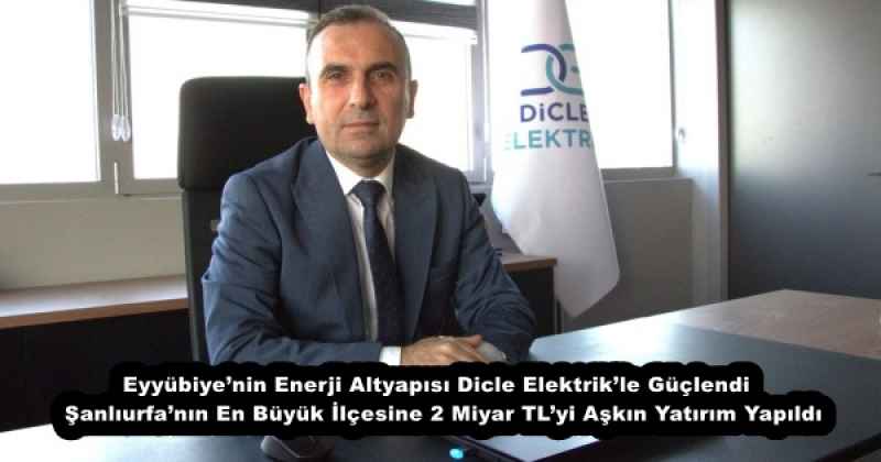 Eyyübiye’nin Enerji Altyapısı Dicle Elektrik’le Güçlendi  Şanlıurfa’nın En Büyük İlçesine 2 Miyar TL’yi Aşkın Yatırım Yapıldı