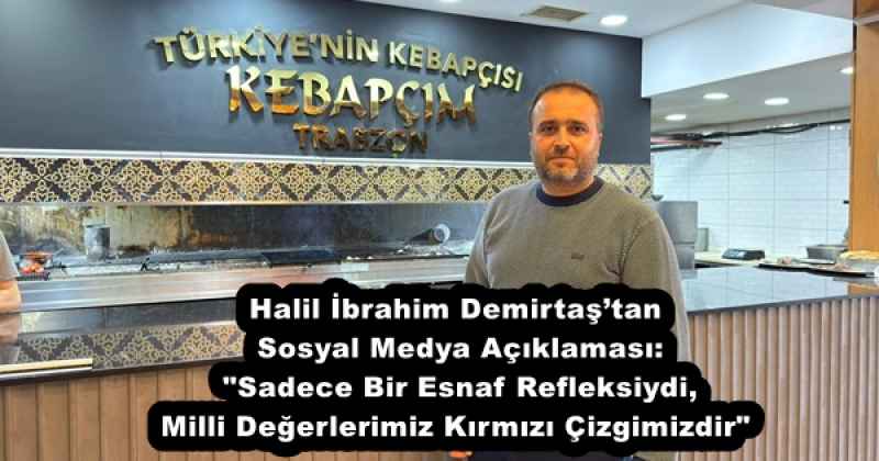 Halil İbrahim Demirtaş’tan Sosyal Medya Açıklaması: "Sadece Bir Esnaf Refleksiydi, Milli Değerlerimiz Kırmızı Çizgimizdir"