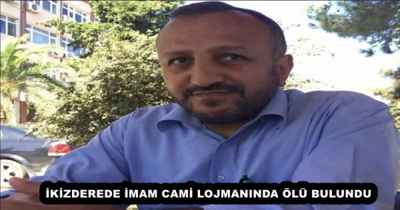 İKİZDEREDE İMAM CAMİ LOJMANINDA ÖLÜ BULUNDU