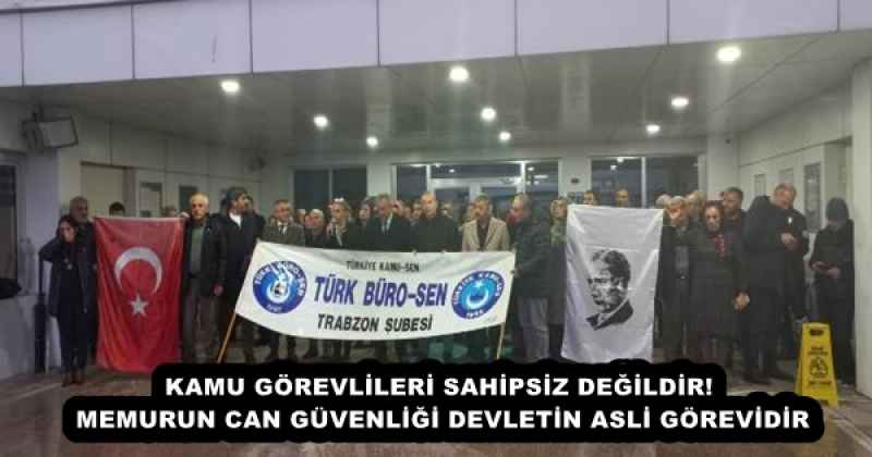 KAMU GÖREVLİLERİ SAHİPSİZ DEĞİLDİR! MEMURUN CAN GÜVENLİĞİ DEVLETİN ASLİ GÖREVİDİR