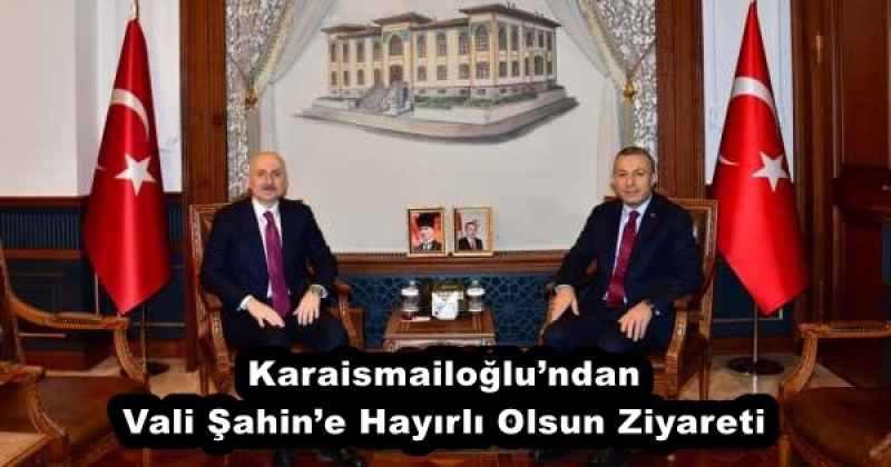 Karaismailoğlu’ndan Vali Şahin’e Hayırlı Olsun Ziyareti