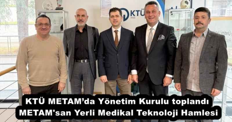 KTÜ METAM’da Yönetim Kurulu toplandı  METAM'san Yerli Medikal Teknoloji Hamlesi