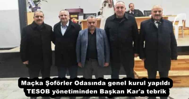 Maçka Şoförler Odasında genel kurul yapıldı  TESOB yönetiminden Başkan Kar'a tebrik