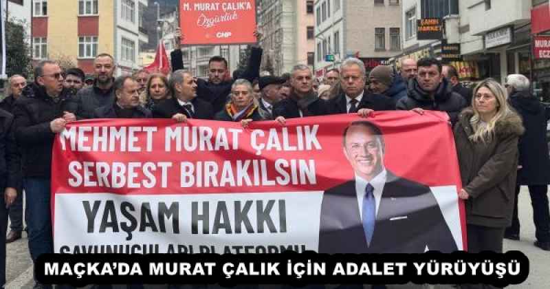 MAÇKA’DA MURAT ÇALIK İÇİN ADALET YÜRÜYÜŞÜ 
