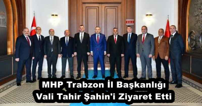 MHP Trabzon İl Başkanlığı Vali Tahir Şahin'i Ziyaret Etti