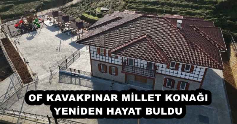 OF KAVAKPINAR MİLLET KONAĞI YENİDEN HAYAT BULDU
