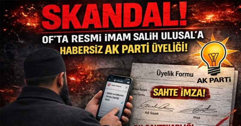 Of’ta ‘Sahte Üyelik’ Skandalı: Muhalif İmamı Bilgisi Dışında AK Parti’ye Üye Yaptılar!