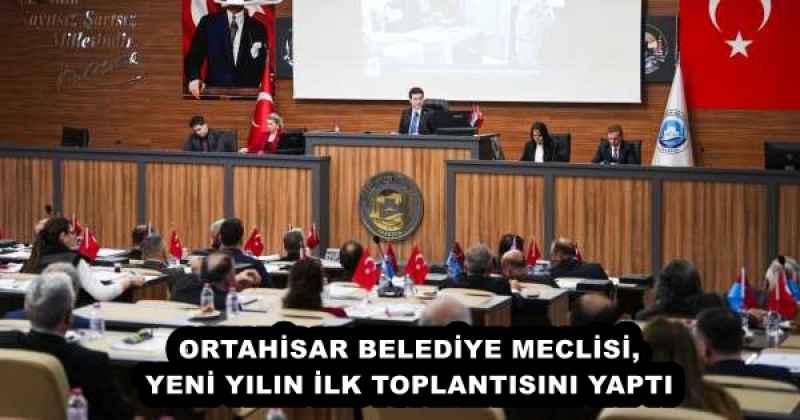 ORTAHİSAR BELEDİYE MECLİSİ, YENİ YILIN İLK TOPLANTISINI YAPTI