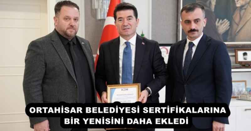 ORTAHİSAR BELEDİYESİ SERTİFİKALARINA BİR YENİSİNİ DAHA EKLEDİ 