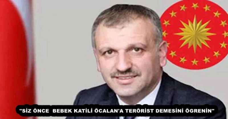 "SİZ ÖNCE  BEBEK KATİLİ ÖCALAN'A TERÖRİST DEMESİNİ ÖGRENİN"