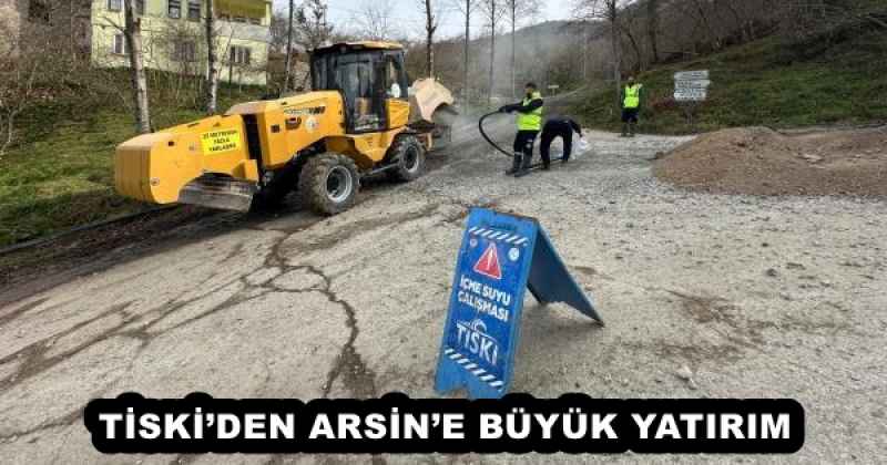 TİSKİ’DEN ARSİN’E BÜYÜK YATIRIM