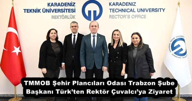 TMMOB Şehir Plancıları Odası Trabzon Şube Başkanı Türk’ten Rektör Çuvalcı’ya Ziyaret