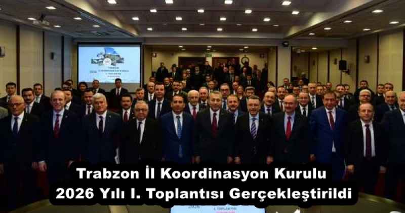 Trabzon İl Koordinasyon Kurulu 2026 Yılı I. Toplantısı Gerçekleştirildi