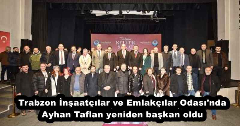 Trabzon İnşaatçılar ve Emlakçılar Odası'nda Ayhan Taflan yeniden başkan oldu