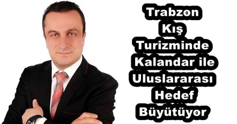 Trabzon Kış Turizminde Kalandar ile Uluslararası Hedef Büyütüyor