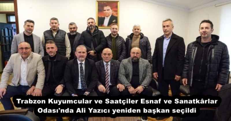 Trabzon Kuyumcular ve Saatçiler Esnaf ve Sanatkârlar Odası'nda Ali Yazıcı yeniden başkan seçildi