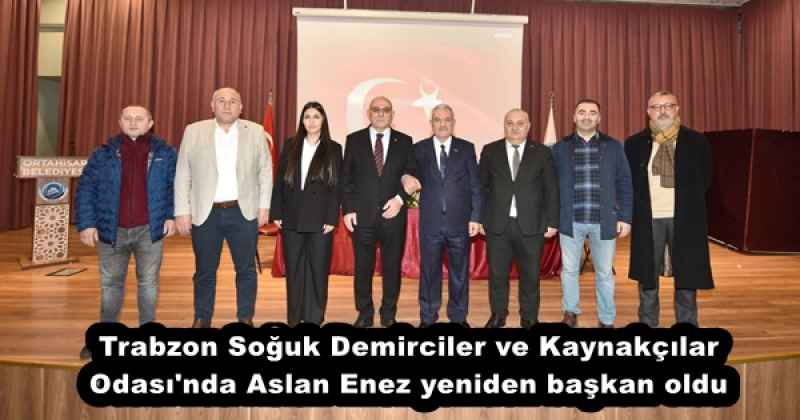 Trabzon Soğuk Demirciler ve Kaynakçılar Odası'nda Aslan Enez yeniden başkan oldu