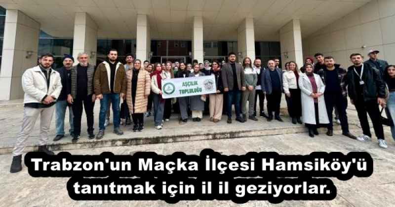 Trabzon'un Maçka İlçesi Hamsiköy'ü tanıtmak için il il geziyorlar.