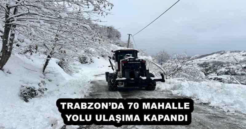TRABZON’DA 70 MAHALLE YOLU ULAŞIMA KAPANDI