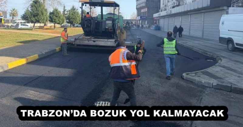 TRABZON’DA BOZUK YOL KALMAYACAK
