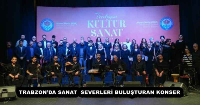 TRABZON’DA SANAT  SEVERLERİ BULUŞTURAN KONSER