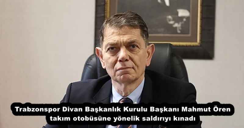 Trabzonspor Divan Başkanlık Kurulu Başkanı Mahmut Ören takım otobüsüne yönelik saldırıyı kınadı
