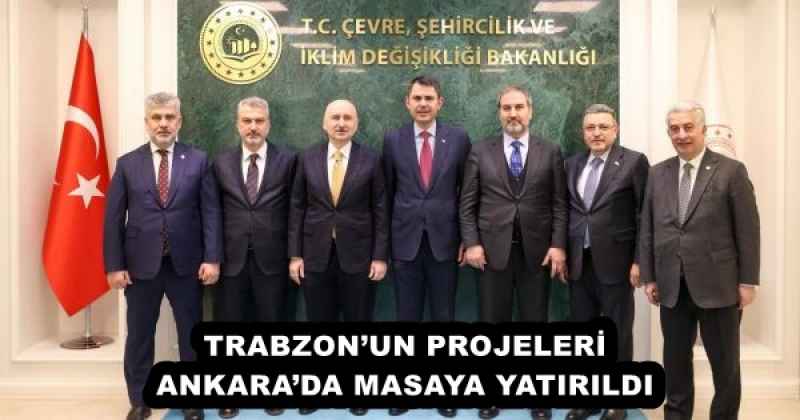 TRABZON’UN PROJELERİ ANKARA’DA MASAYA YATIRILDI