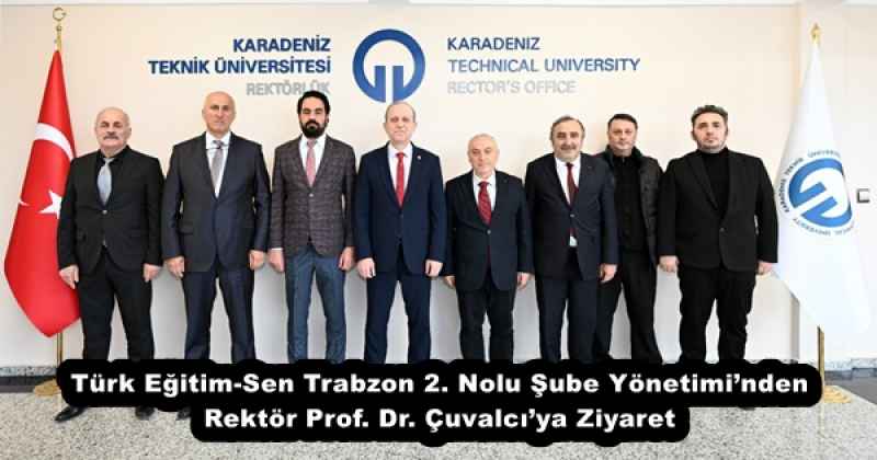 Türk Eğitim-Sen Trabzon 2. Nolu Şube Yönetimi’nden Rektör Prof. Dr. Çuvalcı’ya Ziyaret