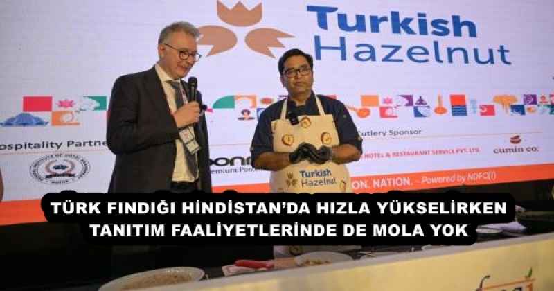 TÜRK FINDIĞI HİNDİSTAN’DA HIZLA YÜKSELİRKEN TANITIM FAALİYETLERİNDE DE MOLA YOK