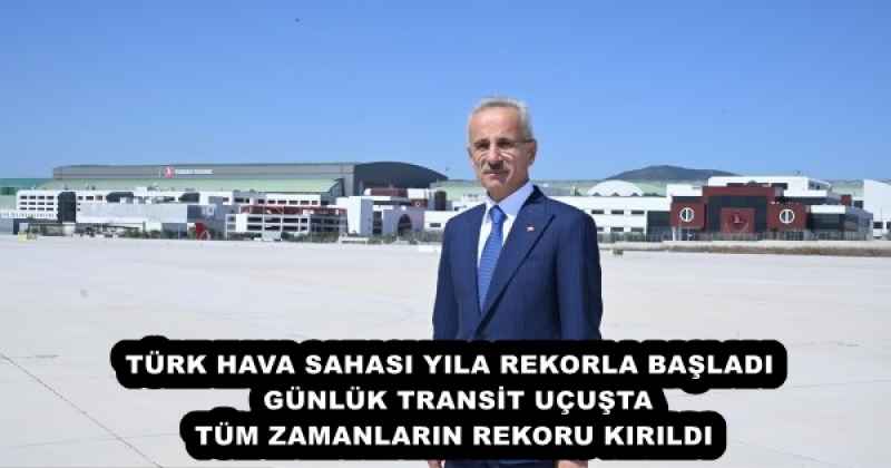 TÜRK HAVA SAHASI YILA REKORLA BAŞLADI  GÜNLÜK TRANSİT UÇUŞTA TÜM ZAMANLARIN REKORU KIRILDI