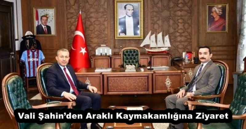 Vali Şahin’den Araklı Kaymakamlığına Ziyaret