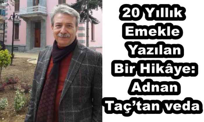 20 Yıllık Emekle Yazılan Bir Hikâye: Adnan Taç’tan veda