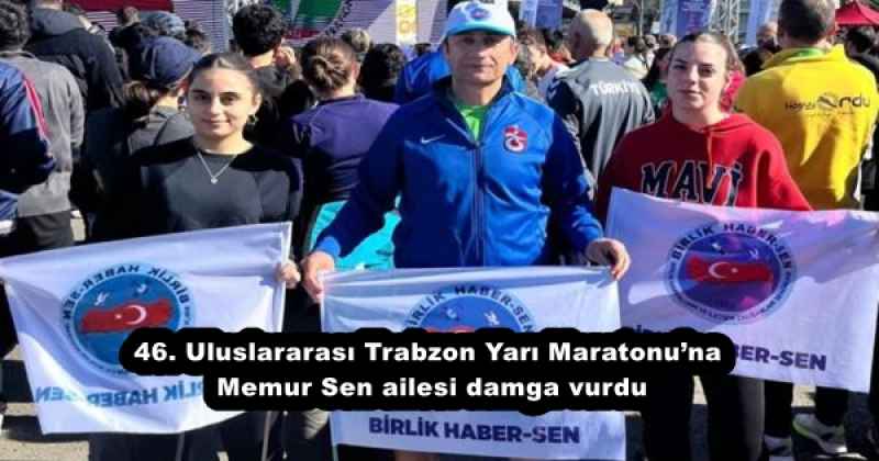 46. Uluslararası Trabzon Yarı Maratonu’na Memur Sen ailesi damga vurdu