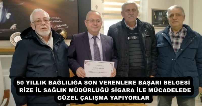 50 YILLIK BAĞLILIĞA SON VERENLERE BAŞARI BELGESİ  RİZE İL SAĞLIK MÜDÜRLÜĞÜ SİGARA İLE MÜCADELEDE GÜZEL ÇALIŞMA YAPIYORLAR