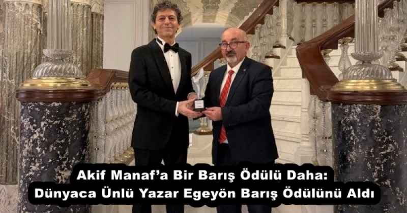 Akif Manaf’a Bir Barış Ödülü Daha: Dünyaca Ünlü Yazar Egeyön Barış Ödülünü Aldı