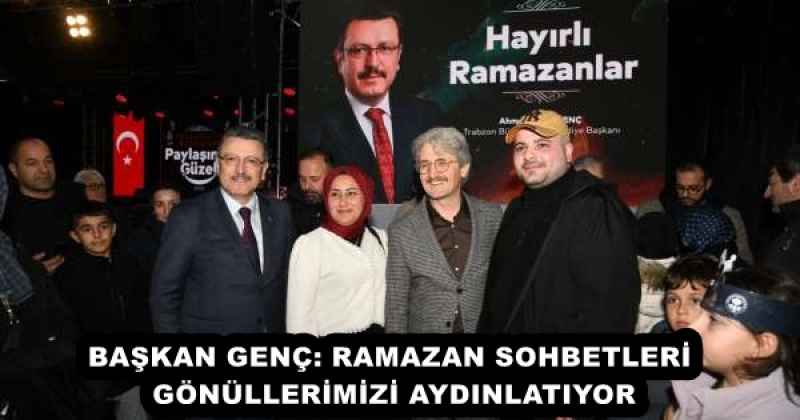 BAŞKAN GENÇ: RAMAZAN SOHBETLERİ GÖNÜLLERİMİZİ AYDINLATIYOR