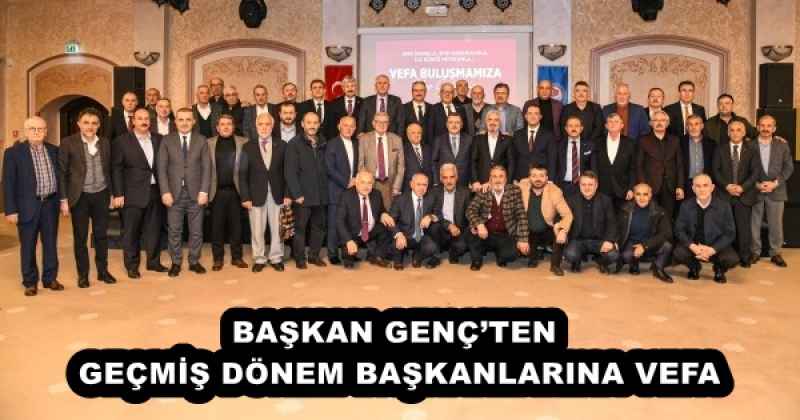 BAŞKAN GENÇ’TEN GEÇMİŞ DÖNEM BAŞKANLARINA VEFA
