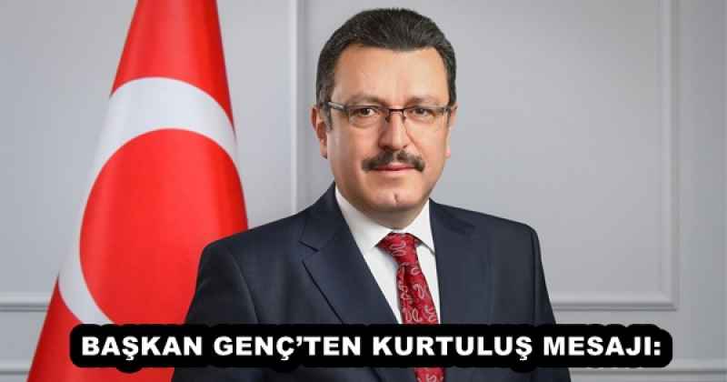 BAŞKAN GENÇ’TEN KURTULUŞ MESAJI: