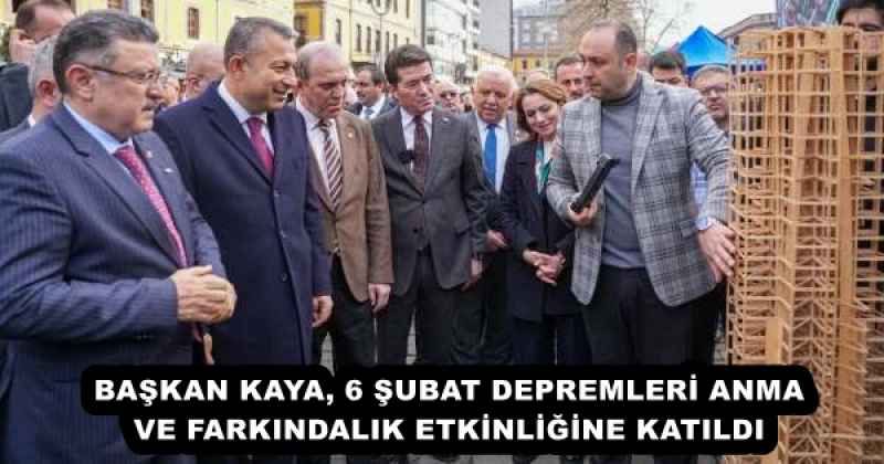 BAŞKAN KAYA, 6 ŞUBAT DEPREMLERİ ANMA VE FARKINDALIK ETKİNLİĞİNE KATILDI