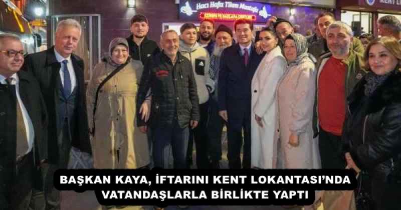 BAŞKAN KAYA, İFTARINI KENT LOKANTASI’NDA VATANDAŞLARLA BİRLİKTE YAPTI