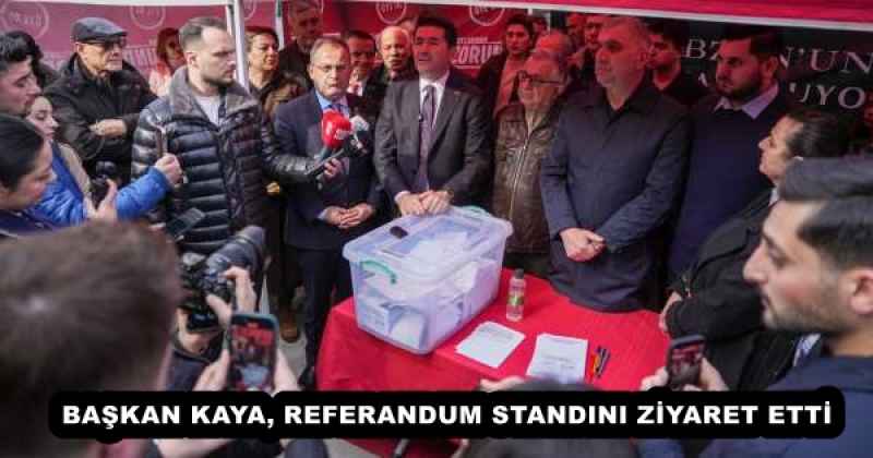 BAŞKAN KAYA, REFERANDUM STANDINI ZİYARET ETTİ
