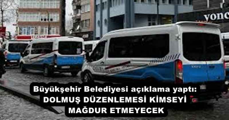 Büyükşehir Belediyesi açıklama yaptı: DOLMUŞ DÜZENLEMESİ KİMSEYİ MAĞDUR ETMEYECEK