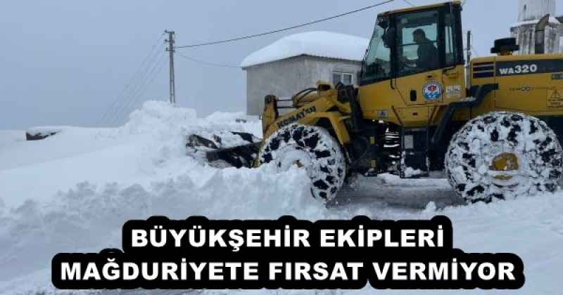 BÜYÜKŞEHİR EKİPLERİ MAĞDURİYETE FIRSAT VERMİYOR