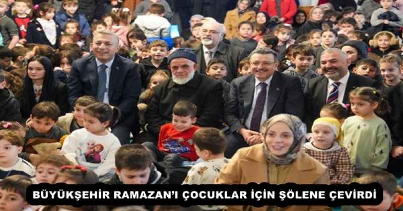BÜYÜKŞEHİR RAMAZAN’I ÇOCUKLAR İÇİN ŞÖLENE ÇEVİRDİ
