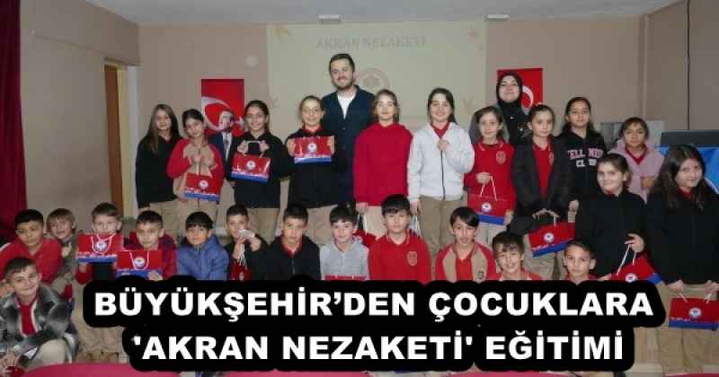 BÜYÜKŞEHİR’DEN ÇOCUKLARA 'AKRAN NEZAKETİ' EĞİTİMİ