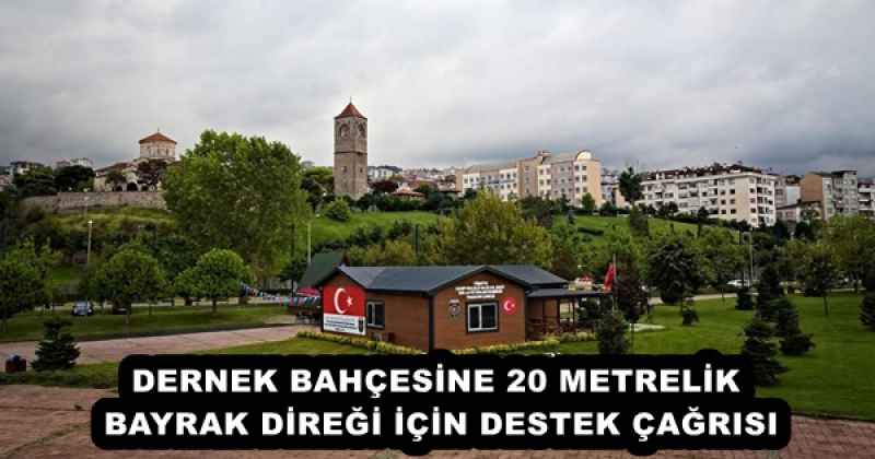 DERNEK BAHÇESİNE 20 METRELİK BAYRAK DİREĞİ İÇİN DESTEK ÇAĞRISI