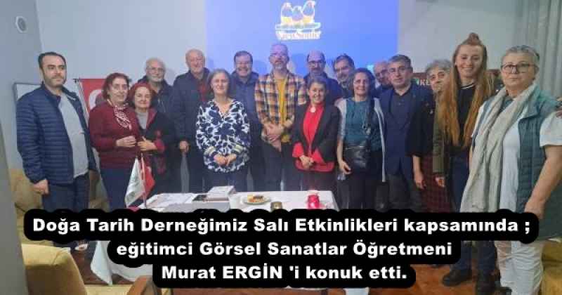 Doğa Tarih Derneğimiz Salı Etkinlikleri kapsamında ; eğitimci Görsel Sanatlar Öğretmeni Murat ERGİN 'i konuk etti.