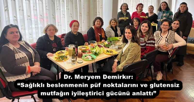 Dr. Meryem Demirkır: “Sağlıklı beslenmenin püf noktalarını ve glutensiz mutfağın iyileştirici gücünü anlattı”