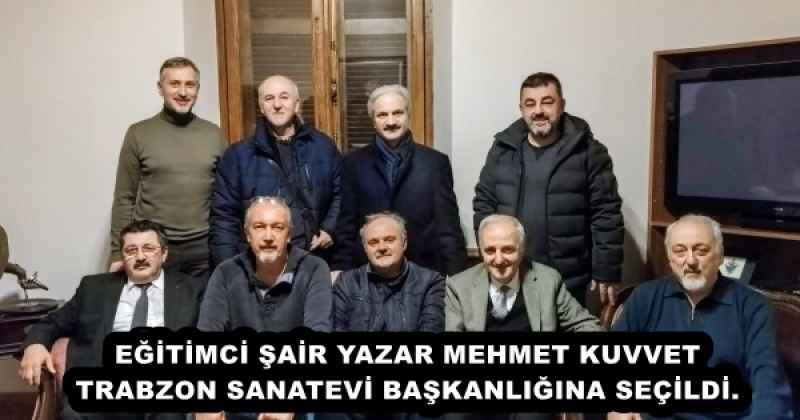 EĞİTİMCİ ŞAİR YAZAR MEHMET KUVVET TRABZON SANATEVİ BAŞKANLIĞINA SEÇİLDİ.