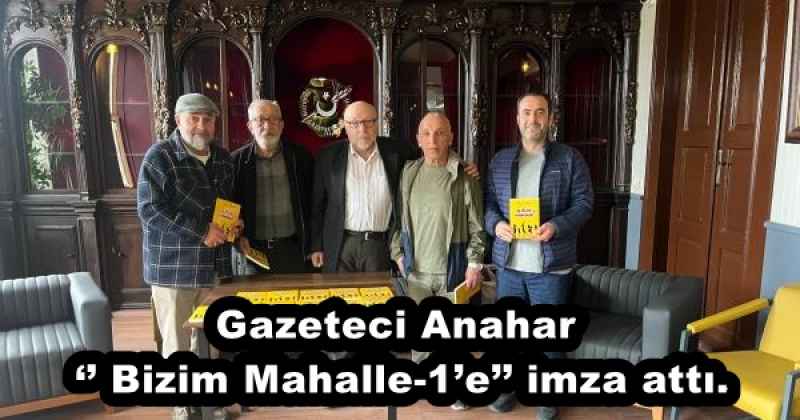Gazeteci Anahar, ‘’ Bizim Mahalle-1’e’’ imza attı.